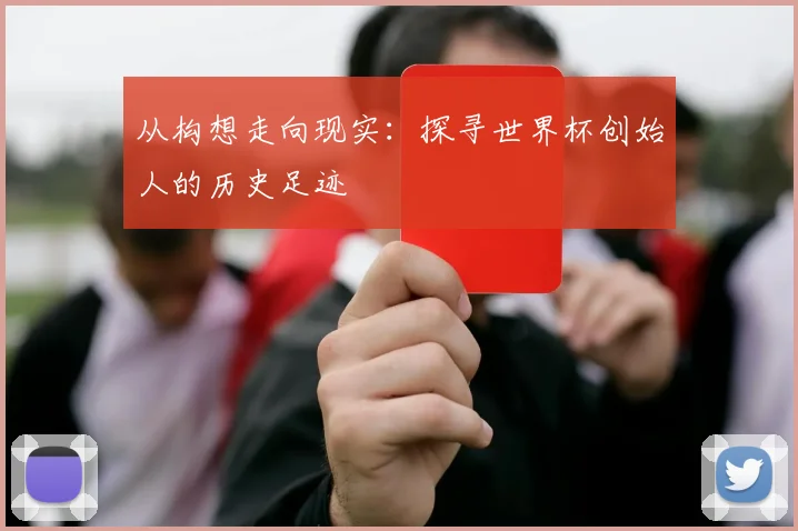 从构想走向现实：探寻世界杯创始人的历史足迹